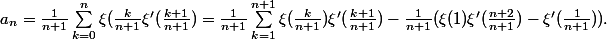 a_n=\frac{1}{n+1}\sum_{k=0}^{n}{\xi (\frac{k}{n+1}\xi'(\frac{k+1}{n+1}})=\frac{1}{n+1}\sum_{k=1}^{n+1}{\xi (\frac{k}{n+1})\xi'(\frac{k+1}{n+1}})-\frac{1}{n+1}(\xi(1)\xi'(\frac{n+2}{n+1})-\xi'(\frac{1}{n+1})).